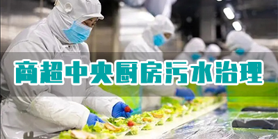 商超中央廚房污水有哪些類型？如何處理<div   id=